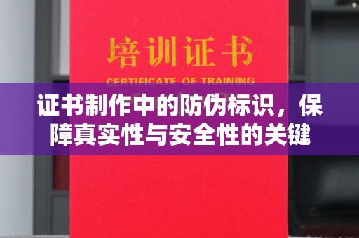 松山证书制作中的防伪标识，保障真实性与安全性的关键